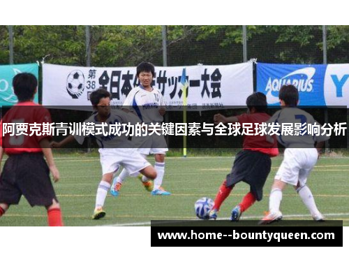 阿贾克斯青训模式成功的关键因素与全球足球发展影响分析