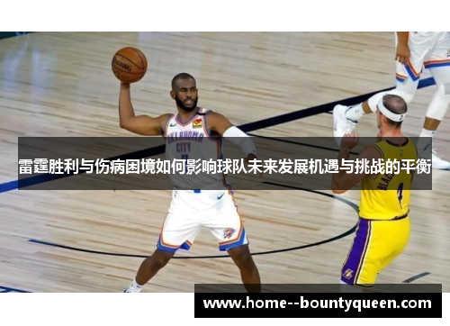 雷霆胜利与伤病困境如何影响球队未来发展机遇与挑战的平衡