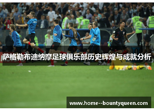 萨格勒布迪纳摩足球俱乐部历史辉煌与成就分析 萨格勒布迪纳摩足球俱乐部历史辉煌与成就分析