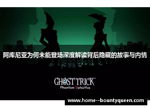 阿库尼亚为何未能登场深度解读背后隐藏的故事与内情