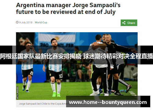 阿根廷国家队最新比赛安排揭晓 球迷期待精彩对决全程直播