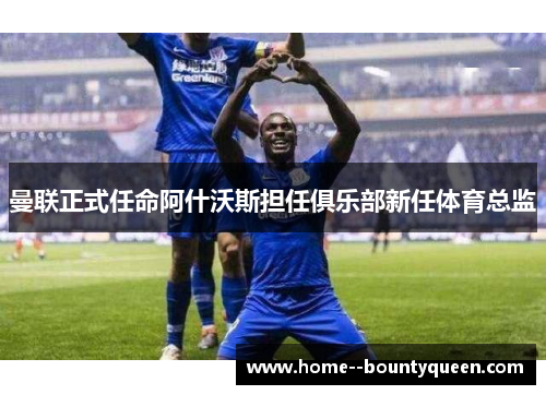 曼联正式任命阿什沃斯担任俱乐部新任体育总监