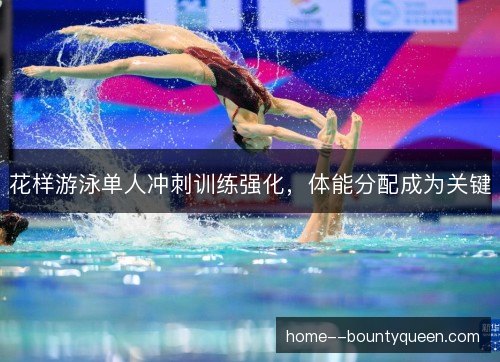 花样游泳单人冲刺训练强化，体能分配成为关键